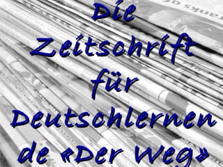 Die
 Zeitschrift
      für
Deutschlernen
de « Der Weg »
 