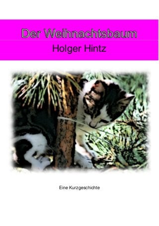 Der Weihnachtsbaum
Holger Hintz

Eine Kurzgeschichte

 