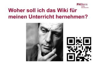 Woher soll ich das Wiki für
meinen Unterricht hernehmen?
 