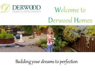 Welcome to
Derwood Homes
Building your dreams to perfection
 