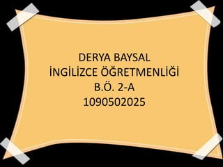 DERYA BAYSAL
İNGİLİZCE ÖĞRETMENLİĞİ
B.Ö. 2-A
1090502025

 
