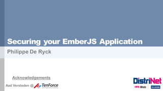 Securing your EmberJS Application
Philippe  De  Ryck
Acknowledgements
Aad Versteden @    
 