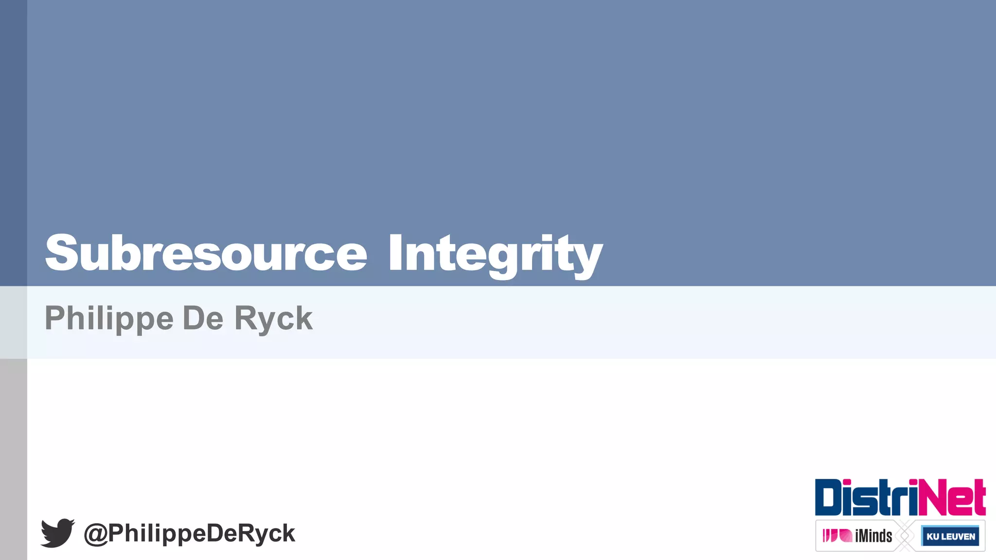 Subresource Integrity
Philippe De Ryck
@PhilippeDeRyck
 