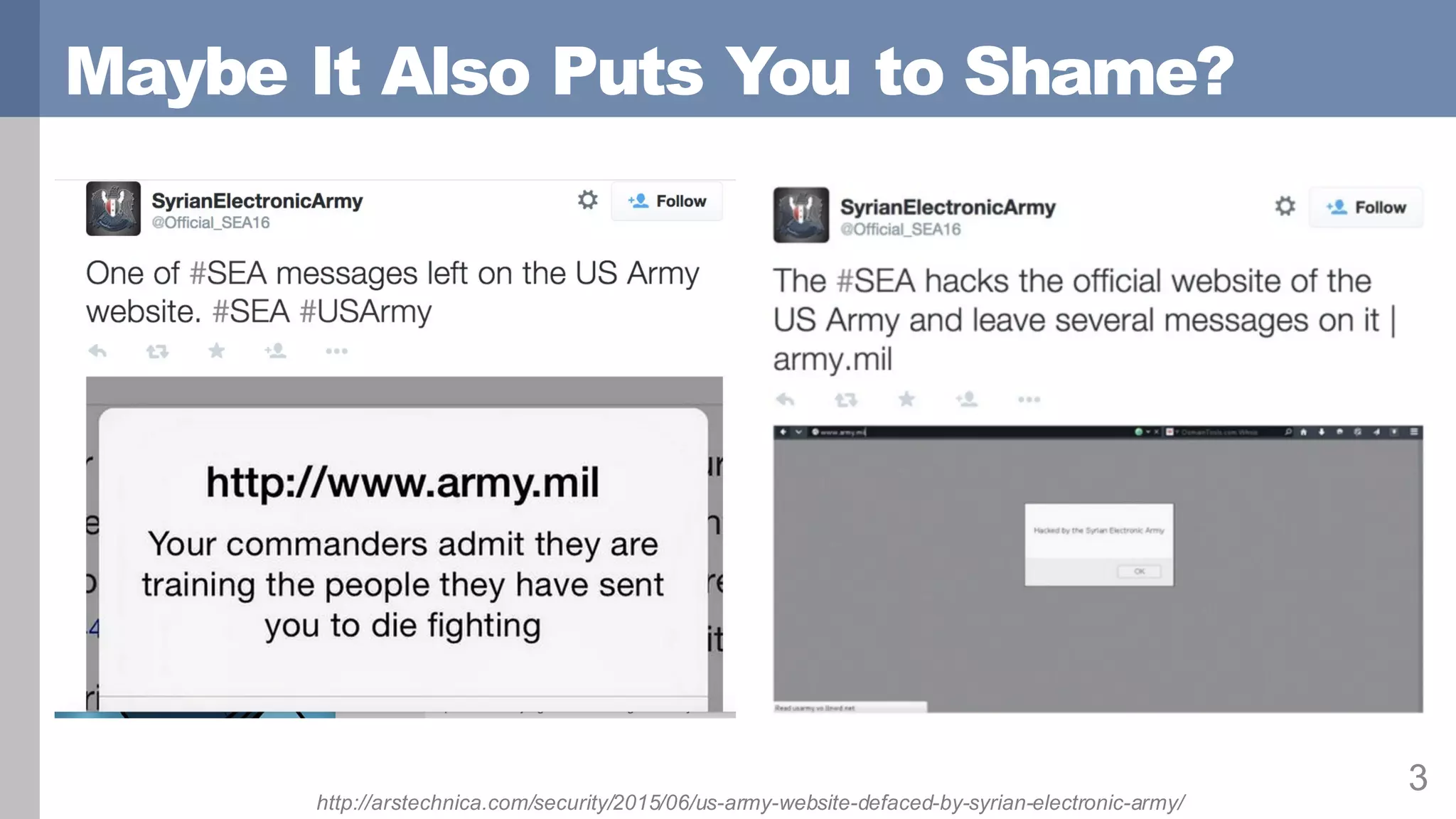 Maybe It Also Puts You to Shame?
3
http://arstechnica.com/security/2015/06/us-army-website-defaced-by-syrian-electronic-army/
 