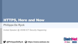 HTTPS, Here and Now
Philippe De Ryck
@PhilippeDeRyck
Invited Speaker @ VDAB ICT Security Happening
https://www.websec.be
 