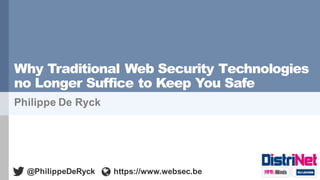 Why Traditional Web Security Technologies
no Longer Suffice to Keep You Safe
Philippe De Ryck
@PhilippeDeRyck https://www.websec.be
 