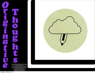 O 
T riginativ e 
houghts 
https://www.flickr.com/photos/dearmiami/5453192331/in/ 
photolist-cyJALb-5MmZ42-yFNxJ-5vMLFQ-411AnZ-gLRRj-fr6iwk- 
5pQ2v-573V8v-cL8Pc-acrcwV- 
7MKH28-23yD6w-9iT36r-5Yzkv2-7Zan7o-3vXGpu-yDLk6- 
czXcSf-bNpxZV-acuhbU-acui7N-ehnQRz-aguvar- 
6YRkya-dcgiW7-7aFVuF-6mr2AG-cL9Gi-6mmUnr-cL8P9- 
bNohhM-9HXHcv-7aFVE2- 
u6Ypa-6dqrG7-65FoWi-9HXHBv-6kAimj-cL8P7- 
AjjDt-6kw9yD-6kAies-7tqCwo-acrn5a-cywQbA- 
6kAiC7-9dZCyh-nYk7UE-7aFVTa 
Saturday, October 25, 14 
 