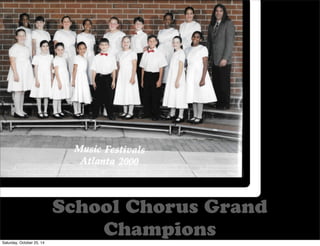 School Chorus Grand 
Champions 
Saturday, October 25, 14 
 