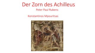 Der Zorn des Achilleus
Peter Paul Rubens
Konstantinos Mpouritsas
 
