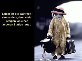 Leider ist die Wahrheit eine andere,denn viele steigen  an einer anderen Station  aus . 