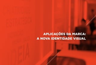 APLICAÇÕES DA MARCA:
A NOVA IDENTIDADE VISUAL
 