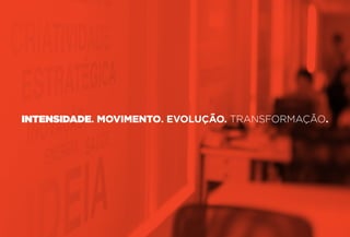 INTENSIDADE. MOVIMENTO. EVOLUÇÃO. TRANSFORMAÇÃO.
 
