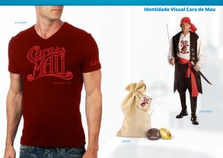 SOUVENIRS
BRINDE
UNIFORMES
Identidade Visual Cara de Mau
 