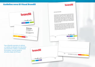 Rua Quintino Bocaiúva, 29 - Centro
Apiúna - SC - Brasil - CEP 89135-000
Fone: +55 47 3353. 2401
Lorem ipsum dolor sit amet,
Lorem ipsum dolor sit amet, consectetur adipiscing elit. Donec fermentum dolor
eget lectus vehicula eu vestibulum dui adipiscing. In sagittis est dapibus massa
scelerisque l acinia euismod i n felis. Ut v iverra sodales e lementum. Integer
euismod posuere nulla et fringilla. Aenean eu sem dui. Aliquam iaculis dapibus
ligula eget ultricies. Nam consectetur, massa sit amet porttitor rhoncus, nulla erat
posuere arcu, venenatis suscipit dolor ligula quis mi. Fusce vulputate tempor
tempor. Morbi metus erat, iaculis ut vulputate et, consequat id felis. Class aptent
taciti sociosqu ad litora torquent per conubia nostra, per inceptos himenaeos.
Duis sodales pretium mattis.
Nunc et risus id elit cursus pretium vitae sed massa. Curabitur varius mauris at
diam ultrices et condimentum leo pulvinar. Nunc et pretium libero. Etiam quis
pharetra l orem. Morbi urna t ellus, suscipit non sollicitudin eget, sollicitudin ut
nibh. Nulla egestas lacinia accumsan. Quisque sem dui, porttitor ut gravida nec,
blandit et lorem. Duis elementum rutrum lectus quis accumsan. Cras vehicula
pharetra ipsum in blandit. Ut pretium mi eu dui dignissim porttitor. Fusce sit amet
nisi auctor erat auctor porta quis sit amet elit.
Mariana DulacGerente de Marketing
mariana.d@brandili.com.brFone: 47 3353.2459
Rua Quintino Bocaiúva, 29 - CentroApiúna - SC - Brasil - CEP 89135-000CNPJ: 84.229.889/0001-73
Para a Brandili corporativo foi definido
um padrão de aplicação dos elementos
para transmitir a solidez e credibilidade
da empresa, mas sem perder a
atmosfera alegre da ID Visual.
Rua Quintino Bocaiúva, 29 - Centro - Apiúna - SCBrasil - CEP 89135-000 - Fone: +55 47 3353. 2401
Guideline nova ID Visual Brandili
 