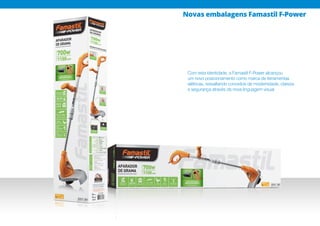 Com esta identidade, a Famastil F-Power alcançou
um novo posicionamento como marca de ferramentas
elétricas, ressaltando conceitos de modernidade, clareza
e segurança através da nova linguagem visual.
Novas embalagens Famastil F-Power
 