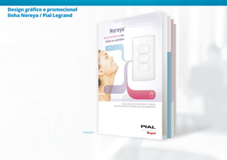 CATÁLOGO
Design gráfico e promocional
linha Nereya / Pial Legrand
 