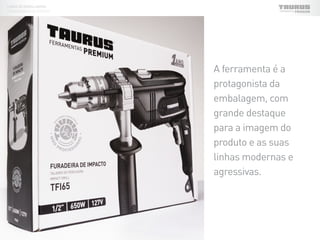 LINHA DE EMBALAGENS
FERRAMENTAS ELÉTRICAS
A ferramenta é a
protagonista da
embalagem, com
grande destaque
para a imagem do
produto e as suas
linhas modernas e
agressivas.
 