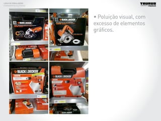 LINHA DE EMBALAGENS
FERRAMENTAS ELÉTRICAS
• Poluição visual, com
excesso de elementos
gráficos.
 