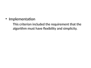 • Implementation
This criterion included the requirement that the
algorithm must have flexibility and simplicity.
 