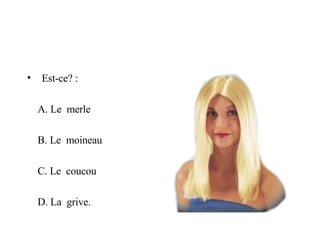 Est-ce? : A. Le  merle B. Le  moineau C. Le  coucou D. La  grive. 
