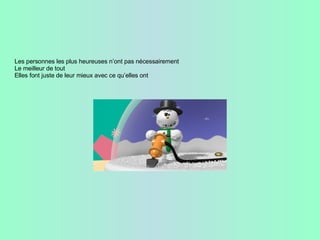     Les personnes les plus heureuses n’ont pas nécessairement Le meilleur de tout Elles font juste de leur mieux avec ce qu’elles ont 