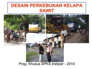 DESAIN PERKEBUNAN KELAPA SAWIT Prog. Khusus SPKS Instiper - 2010 