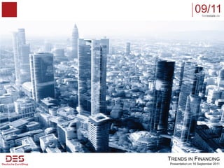 09/11feelestate.de




TRENDS IN FINANCING
Presentation on 16 September 2011
 