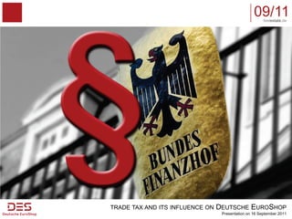 09/11feelestate.de




TRADE TAX AND ITS INFLUENCE ON   DEUTSCHE EUROSHOP
                                  Presentation o...