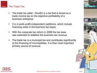 Company   The Trade Tax

             The trade tax (abbr.: GewSt) is a tax that is levied as a
              trade incom...