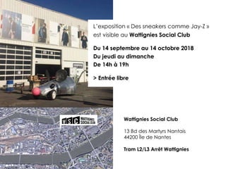 Wattignies Social Club
13 Bd des Martyrs Nantais
44200 Île de Nantes
Tram L2/L3 Arrêt Wattignies
L’exposition « Des sneakers comme Jay-Z »
est visible au Wattignies Social Club
Du 14 septembre au 14 octobre 2018
Du jeudi au dimanche
De 14h à 19h
> Entrée libre
 