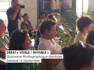 DÉBAT « VISIBLE / INVISIBLE »
Quinzaine Photographique Nantaise
Samedi 15 septembre
 