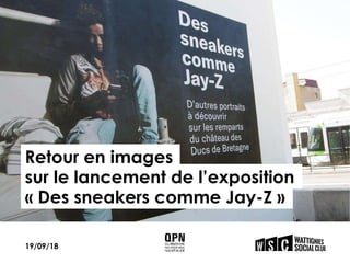 « Des sneakers comme Jay-Z »
sur le lancement de l’exposition
19/09/18
Retour en images
 