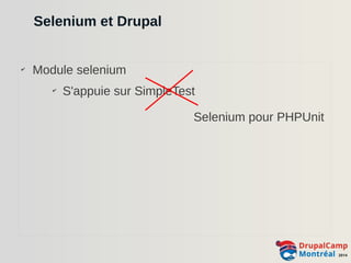 Selenium et Drupal 
✔ Module selenium 
✔ S'appuie sur SimpleTest 
Selenium pour PHPUnit 
 