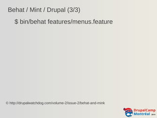 Behat / Mint / Drupal (3/3) 
$ bin/behat features/menus.feature 
© http://drupalwatchdog.com/volume-2/issue-2/behat-and-mink 
 
