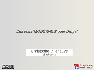 Des tests 'MODERNES' pour Drupal 
Christophe Villeneuve 
@hellosct1 
 