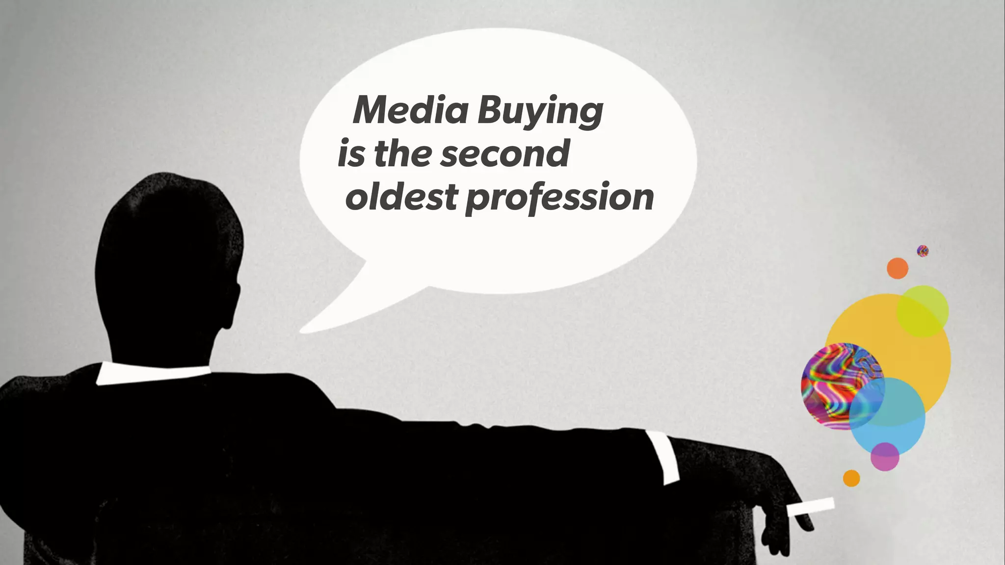 Media Buying
is the second
oldest profession
 