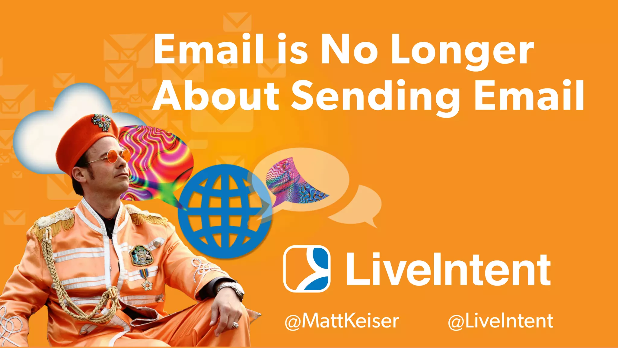 Email is No Longer
About Sending Email
@MattKeiser @LiveIntent
 