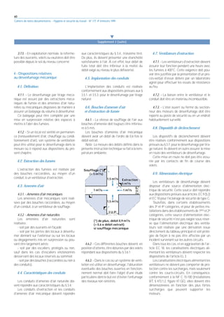 60
Cahiers de notes documentaires - Hygiène et sécurité du travail - N° 177, 4e trimestre 1999
3.7.5. - En exploitation normale, la referme-
ture des ouvrants, volets ou exutoires doit être
possible depuis le sol du niveau concerné
4 - Dispositions relatives
au désenfumage mécanique
4.1. Définition
4.1.1. - Le désenfumage par tirage méca-
nique est assuré par des extractions méca-
niques de fumée et des amenées d'air natu-
relles ou mécaniques disposées de manière à
assurer un balayage du volume à désenfumer.
Ce balayage peut être complété par une
mise en surpression relative des espaces à
mettre à l'abri des fumées.
4.1.2. - Si un local est ventilé en permanen-
ce (renouvellement d'air, chauffage ou condi-
tionnement d'air), son système de ventilation
peut être utilisé pour le désenfumage dans la
mesure où il répond aux dispositions du pré-
sent chapitre.
4.2. Extraction des fumées
L'extraction des fumées est réalisée par
des bouches raccordées, au moyen d'un
conduit, à un ventilateur d'extraction.
4.3. Amenées d'air
4.3.1. - Amenées d'air mécaniques
Les amenées d'air mécaniques sont réali-
sées par des bouches raccordées, au moyen
d'un conduit, à un ventilateur de soufflage.
4.3.2. - Amenées d'air naturelles
Les amenées d'air naturelles sont
réalisées :
- soit par des ouvrants en façade;
- soit par les portes des locaux à désenfu-
mer donnant sur l'extérieur ou sur les locaux
ou dégagements mis en surpression ou pou-
vant être largement aérés;
- soit par des escaliers, protégés ou non,
sauf dans les cas d'escaliers encloisonnés
desservant des locaux réservés au sommeil;
- soit par des bouches (raccordées ou non à
des conduits).
4.4. Caractéristiques des conduits
Les conduits d'amenée d'air naturelle doi-
vent répondre aux caractéristiques du § 3.4.
Les conduits d'extraction et les conduits
d'amenée d'air mécanique doivent répondre
aux caractéristiques du § 3.4., troisième tiret.
De plus, ils doivent présenter une étanchéité
satisfaisante à l'air. Á cet effet, leur débit de
fuite total doit être inférieur à la moitié du
débit exigé au niveau le plus défavorisé.
4.5. Implantation des conduits
L'implantation des conduits est réalisée
conformément aux dispositions prévues aux §
3.5.1. et 3.5.3. pour le désenfumage par tirage
naturel.
4.6. Bouches d'amenée d'air
et d'extraction de fumée
4.6.1. - La vitesse de soufflage de l'air aux
bouches d'amenée doit toujours être inférieu-
re à 5 m/s.
Les bouches d'amenée d'air mécanique
doivent avoir un débit de l'ordre de 0,6 fois le
débit extrait.
Nota : La mesure des débits définis dans la
présenteinstructiontechniquesefaitàlatem-
pérature ambiante.
4.6.2. - Ces différentes bouches doivent, en
positiond'attente,êtreobturéespardesvolets
répondant aux dispositions du § 3.6.1.
4.6.3. - Dans le cas où un système de venti-
lation est utilisé en désenfumage, l'obturation
éventuelle des bouches ouvertes en fonction-
nement normal doit faire l'objet d'une étude
particulière dont le but est d'éviter l'enfumage
des niveaux non sinistrés.
4.7. Ventilateurs d'extraction
4.7.1. - Les ventilateurs d'extraction doivent
assurer leur fonction pendant une heure avec
les fumées à 400°C. Cette exigence doit pou-
voir être justifiée par la présentation d'un pro-
cès-verbal d'essai délivré par un laboratoire
agréé pour effectuer les essais de résistance
au feu.
4.7.2. - La liaison entre le ventilateur et le
conduit doit être en matériau incombustible.
4.7.3. - L'état ouvert ou fermé du section-
neur des moteurs de désenfumage doit être
reporté au poste de sécurité ou en un endroit
habituellement surveillé.
4.8. Dispositifs de déclenchement
Les dispositifs de déclenchement doivent
être réalisés conformément aux dispositions
prévuesau§3.7.pourledésenfumagepartira-
ge naturel. Ils doivent en outre assurer la mise
en route des ventilateurs de désenfumage.
Cette mise en route ne doit pas être assu-
rée par les contacts de fin de course des
volets.
4.9. Alimentation électrique
Les ventilateurs de désenfumage doivent
disposer d'une source d'alimentation élec-
trique de sécurité. Cette source doit répondre
auxdispositionsprévuesauxarticles EC9(§2)
et EC 18 pour l'éclairage de sécurité de type C.
Toutefois, dans certains établissements
des 3e et 4e catégories, et pour de petites ins-
tallationsdansdesétablissementsde1ère et2e
catégories, cette source d'alimentation élec-
trique de sécurité n'est pas exigée sous réser-
ve que l'alimentation électrique des ventila-
teurs soit réalisée par une dérivation issue
directement du tableau principal et soit proté-
gée de façon à ne pas être affectée par un
incident survenant sur les autres circuits.
Dans tous les cas, et en aggravation de l'ar-
ticle EC 18, les canalisations électriques ali-
mentant les ventilateurs doivent respecter les
dispositions de l'article EL 3.
Lescanalisationsélectriquesalimentantles
ventilateurs ne doivent pas comporter de pro-
tection contre les surcharges, mais seulement
contre les courts-circuits. En conséquence,
conformément à la NF C 15-100 (Installations
BT, § 473.1.2, figure 47 GE), elles doivent être
dimensionnées en fonction des plus fortes
surcharges que peuvent supporter les
moteurs.
왔
Supplément I (suite)
1,5 m3
/s
1,5 m3
/s
1 m3
/s 1 m3
/s
3 U.P.
2
U.P.
Soufflage (*)
(< 5 m3
/s)
(*) de plus, débit 0,9 m3
/s
(= 0,6 x débit extrait)
si soufflage mécanique
Extraction
5 m3
/s
 