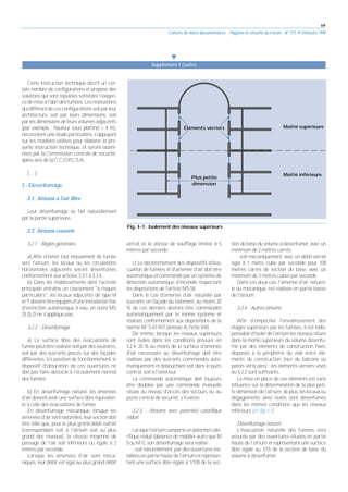 69
Cahiers de notes documentaires - Hygiène et sécurité du travail - N° 177, 4e trimestre 1999
왔
Supplément I (suite)
Cette instruction technique décrit un cer-
tain nombre de configurations et propose des
solutions qui sont réputées satisfaire l'exigen-
cedemiseàl'abridesfumées.Lesréalisations
quidiffèrentdecesconfigurationssoitparleur
architecture, soit par leurs dimensions, soit
par les dimensions de leurs volumes adjacents
(par exemple : hauteur sous plafond > 4 m),
nécessitent une étude particulière, s'appuyant
sur les modèles utilisés pour élaborer la pré-
sente instruction technique, et seront exami-
nées par la Commission centrale de sécurité,
après avis de la C.C.D.P.C.S.A.
[.... ]
3 - Désenfumage
3.1. Atriums à l'air libre
Leur désenfumage se fait naturellement
par la partie supérieure.
3.2. Atriums couverts
3.2.1. - Règles générales
a) Afin d'éviter tout mouvement de fumée
vers l'atrium, les locaux ou les circulations
horizontales adjacents seront désenfumés
conformément aux articles 3.3.1 à 3.3.4.
b) Dans les établissements dont l'activité
principale entraîne un classement "à risques
particuliers", les locaux adjacents de type M
etTdoiventêtreéquipésd'uneinstallationfixe
d'extinction automatique à eau, en outre MS
25 (§ 2) ne s'applique pas.
3.2.2. - Désenfumage
a) La surface libre des évacuations de
fuméepeutêtreréaliséesoitpardesexutoires,
soit par des ouvrants placés sur des façades
différentes. En position de fonctionnement, le
dispositif d'obturation de ces ouvertures ne
doit pas faire obstacle à l'écoulement normal
des fumées.
b) En désenfumage naturel, les amenées
d'air doivent avoir une surface libre équivalen-
te à celle des évacuations de fumée.
En désenfumage mécanique, lorsque les
amenéesd'airsontnaturelles,leursectiondoit
être telle que, pour le plus grand débit extrait
(correspondant soit à l'atrium soit au plus
grand des niveaux), la vitesse moyenne de
passage de l'air soit inférieure ou égale à 2
mètres par seconde.
Lorsque les amenées d'air sont méca-
niques, leur débit est égal au plus grand débit
extrait et la vitesse de soufflage limitée à 5
mètres par seconde.
c) Le déclenchement des dispositifs d'éva-
cuation de fumées et d'amenée d'air doit être
automatique et commandé par un système de
détection automatique d'incendie respectant
les dispositions de l'article MS 58.
Dans le cas d'amenée d'air naturelle par
ouvrants en façade du bâtiment, au moins 20
% de ces derniers devront être commandés
automatiquement par le même système et
réalisés conformément aux dispositions de la
norme NF S 61-937 (annexe A, fiche VIII).
De même, lorsque les niveaux supérieurs
sont isolés dans les conditions prévues en
3.2.4. 20 % au moins de la surface d'amenée
d'air nécessaire au désenfumage doit être
réalisée par des ouvrants commandés auto-
matiquement et débouchant soit dans le puits
central, soit à l'extérieur.
La commande automatique doit toujours
être doublée par une commande manuelle
située au niveau d'accès des secours ou au
poste central de sécurité, s'il existe.
3.2.3. - Atriums avec potentiel calorifique
réduit
Lorsquel'atriumcomporteunpotentielcalo-
rifique réduit (absence de mobilier autre que M
0 ou M 1), son désenfumage sera réalisé :
- soit naturellement, par des ouvertures ins-
tallées en partie haute de l'atrium et représen-
tant une surface libre égale à 1/100 de la sec-
tion de base du volume à désenfumer, avec un
minimum de 2 mètres carrés;
- soit mécaniquement, avec un débit extrait
égal à 1 mètre cube par seconde pour 100
mètres carrés de section de base, avec un
minimum de 3 mètres cubes par seconde.
Dans ces deux cas, l'amenée d'air, naturel-
le ou mécanique, est réalisée en partie basse
de l'atrium.
3.2.4. - Autres atriums
Afin d'empêcher l'envahissement des
étages supérieurs par les fumées, il est indis-
pensabled'isolerdel'atriumlesniveauxsitués
dans la moitié supérieure du volume désenfu-
mé par des éléments de construction fixes,
disposés à la périphérie du vide entre élé-
ments de construction (nez de balcons ou
parois verticales) : les éléments verriers visés
au § 2.2 sont suffisants.
La mise en place de ces éléments est sans
influence sur la détermination de la plus peti-
tedimensiondel'atrium;deplus,leslocauxou
dégagements ainsi isolés sont désenfumés
dans les mêmes conditions que les niveaux
inférieurs (cf. fig. I-1).
Désenfumage naturel :
L'évacuation naturelle des fumées sera
assurée par des ouvertures situées en partie
haute de l'atrium et représentant une surface
libre égale au 1/15 de la section de base du
volume à désenfumer.
Éléments verriers
Plus petite
dimension
Moitié supérieure
Moitié inférieure
Fig. I-1. Isolement des niveaux supérieurs
 