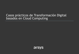 Casos prácticos de Transformación Digital
basados en Cloud Computing
 