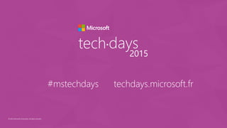 © 2015 Microsoft Corporation. All rights reserved.
tech days•
2015
#mstechdays techdays.microsoft.fr
 