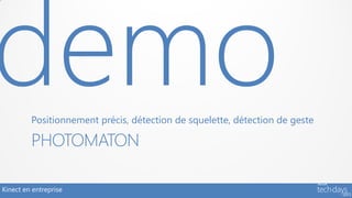 Positionnement précis, détection de squelette, détection de geste

         PHOTOMATON

Kinect en entreprise
 