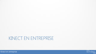 KINECT EN ENTREPRISE

Kinect en entreprise
 