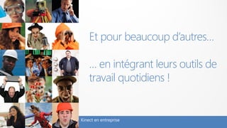 Et pour beaucoup d’autres…

    … en intégrant leurs outils de
    travail quotidiens !


Kinect en entreprise
 