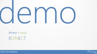 (Kinect + Lync)

         KLYNECT

Kinect en entreprise
 