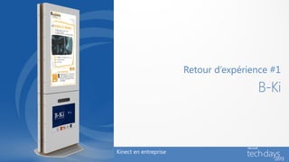 Retour d’expérience #1
                                       B-Ki



Kinect en entreprise
 
