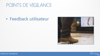 POINTS DE VIGILANCE

      • Feedback utilisateur




Kinect en entreprise
 