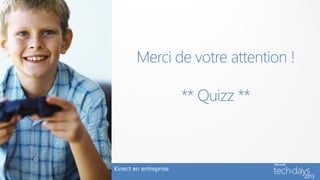 Merci de votre attention !

                       ** Quizz **



Kinect en entreprise
 