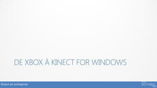 DE XBOX À KINECT FOR WINDOWS

Kinect en entreprise
 