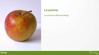 La pomme
         Le syndrome Blanche-Neige.




Design
 
